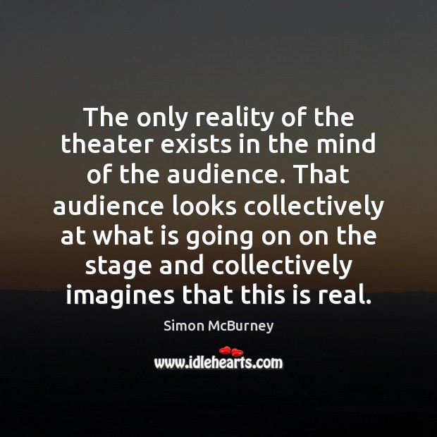 The only reality of the theater exists in the mind of the Image
