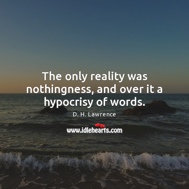 The only reality was nothingness, and over it a hypocrisy of words. Image