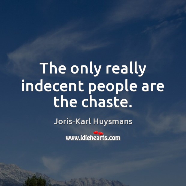 The only really indecent people are the chaste. Joris-Karl Huysmans Picture Quote