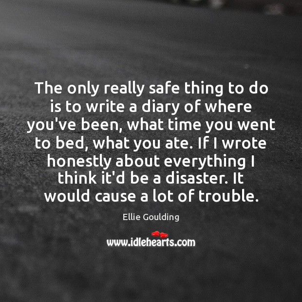The only really safe thing to do is to write a diary Ellie Goulding Picture Quote