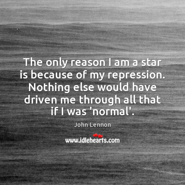 The only reason I am a star is because of my repression. Image