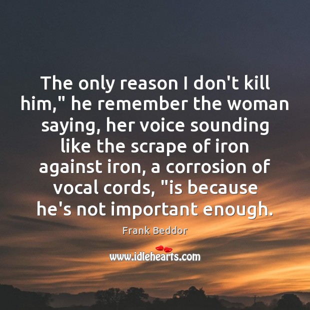 The only reason I don’t kill him,” he remember the woman saying, Frank Beddor Picture Quote