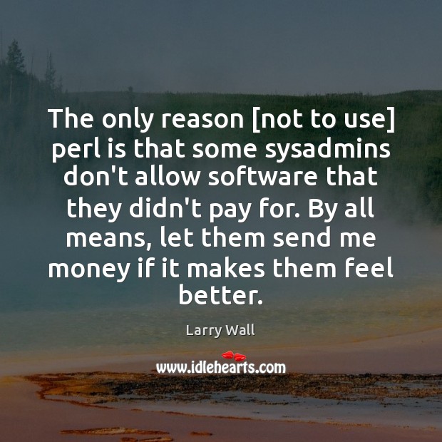 The only reason [not to use] perl is that some sysadmins don’t Larry Wall Picture Quote