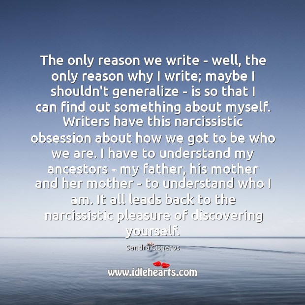 The only reason we write – well, the only reason why I Sandra Cisneros Picture Quote