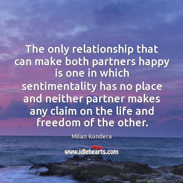 The only relationship that can make both partners happy is one in Milan Kundera Picture Quote