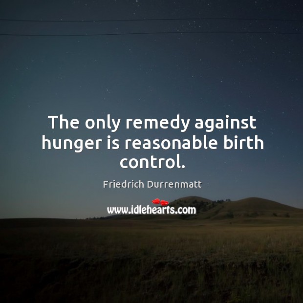 The only remedy against hunger is reasonable birth control. Hunger Quotes Image