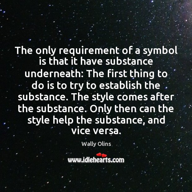 The only requirement of a symbol is that it have substance underneath: Wally Olins Picture Quote