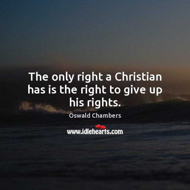 The only right a Christian has is the right to give up his rights. Oswald Chambers Picture Quote