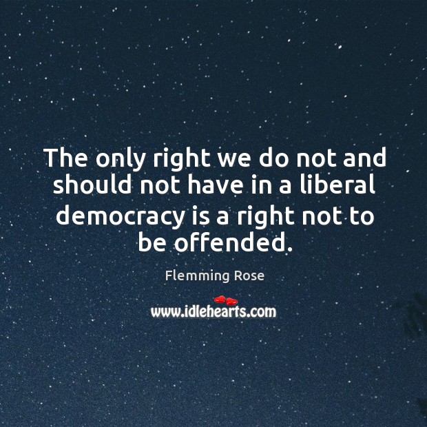 The only right we do not and should not have in a Democracy Quotes Image