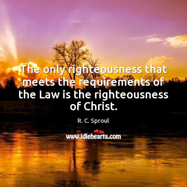 The only righteousness that meets the requirements of the Law is the Image