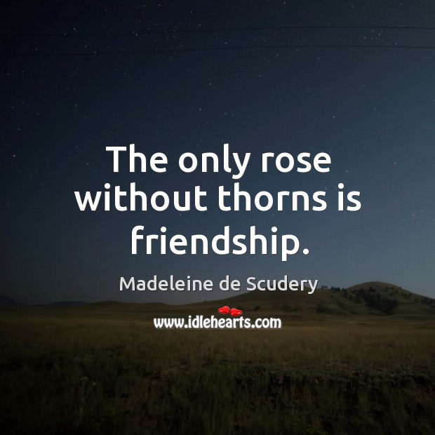 The only rose without thorns is friendship. Madeleine de Scudery Picture Quote
