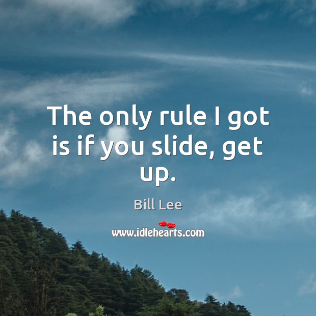 The only rule I got is if you slide, get up. Bill Lee Picture Quote