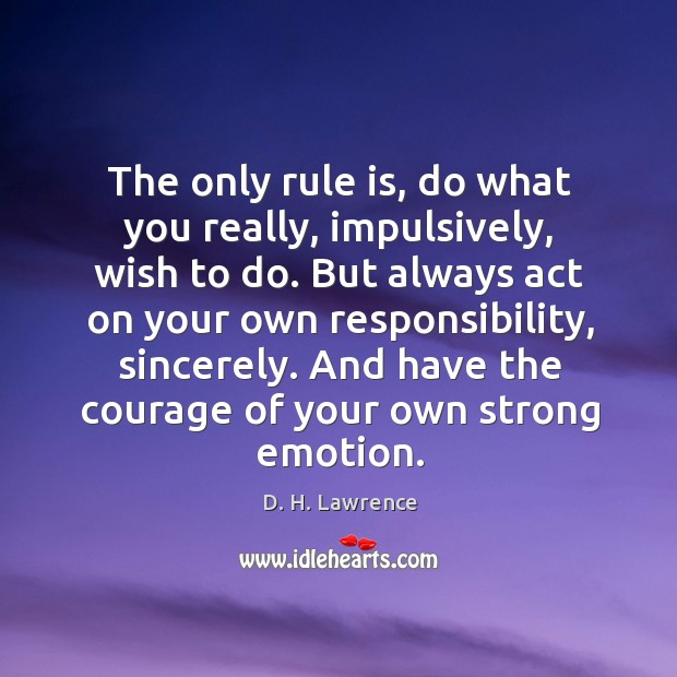 The only rule is, do what you really, impulsively, wish to do. D. H. Lawrence Picture Quote