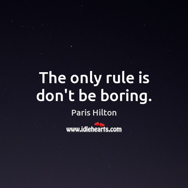 The only rule is don’t be boring. Paris Hilton Picture Quote