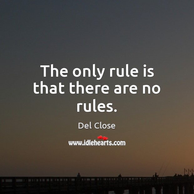 The only rule is that there are no rules. Del Close Picture Quote