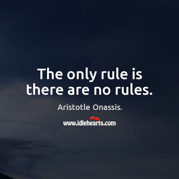 The only rule is there are no rules. Aristotle Onassis. Picture Quote
