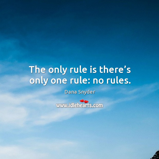 The only rule is there’s only one rule: no rules. Image