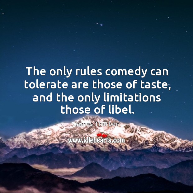The only rules comedy can tolerate are those of taste, and the only limitations those of libel. James Thurber Picture Quote