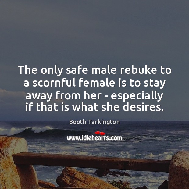 The only safe male rebuke to a scornful female is to stay Image