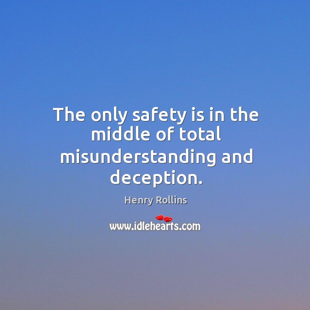 The only safety is in the middle of total misunderstanding and deception. Safety Quotes Image
