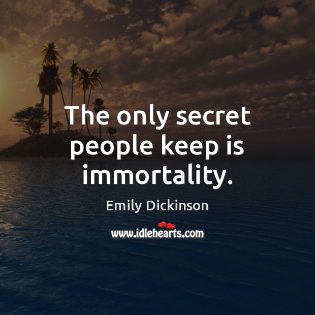 The only secret people keep is immortality. Emily Dickinson Picture Quote