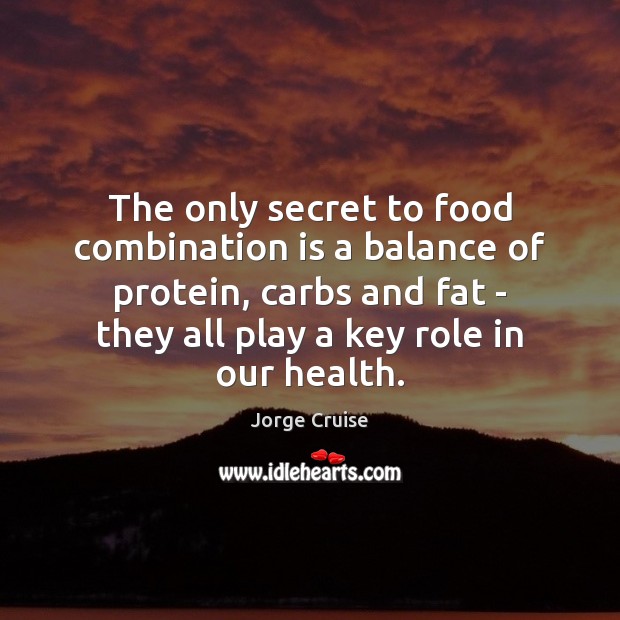 The only secret to food combination is a balance of protein, carbs Jorge Cruise Picture Quote