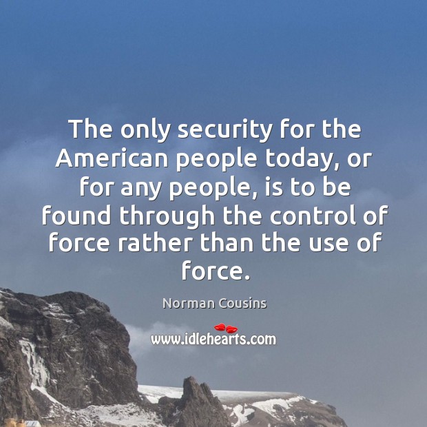 The only security for the american people today, or for any people Norman Cousins Picture Quote