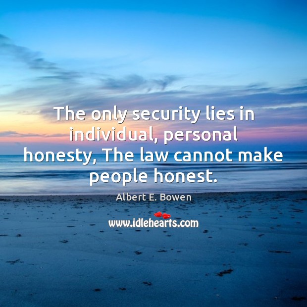 The only security lies in individual, personal honesty, The law cannot make people honest. Image