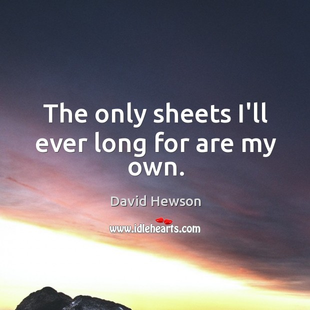 The only sheets I’ll ever long for are my own. Image