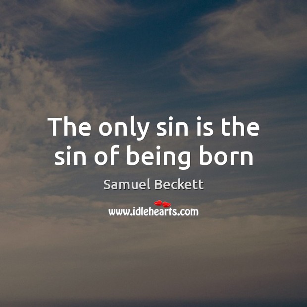 The only sin is the sin of being born Image