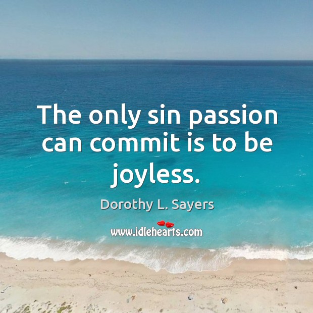 The only sin passion can commit is to be joyless. Passion Quotes Image