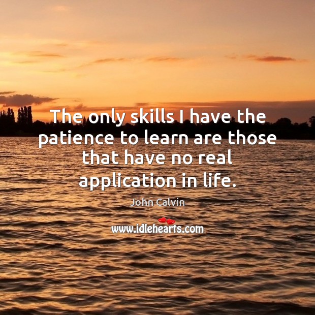 The only skills I have the patience to learn are those that John Calvin Picture Quote