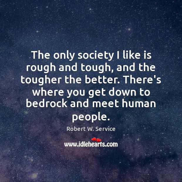 The only society I like is rough and tough, and the tougher Image