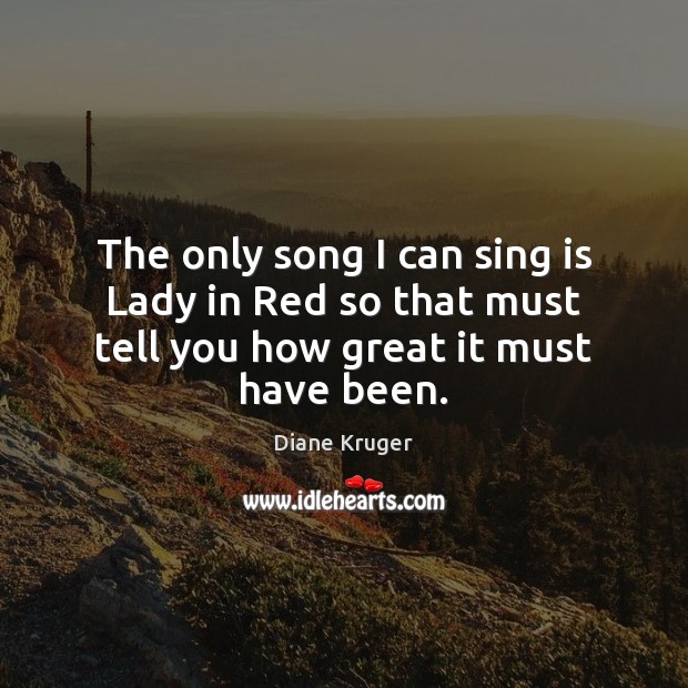 The only song I can sing is Lady in Red so that must tell you how great it must have been. Image
