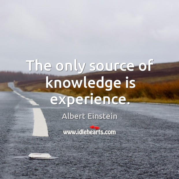 The only source of knowledge is experience. Image