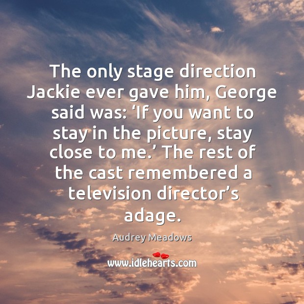 The only stage direction jackie ever gave him, george said was: ‘if you want to stay in the picture Image