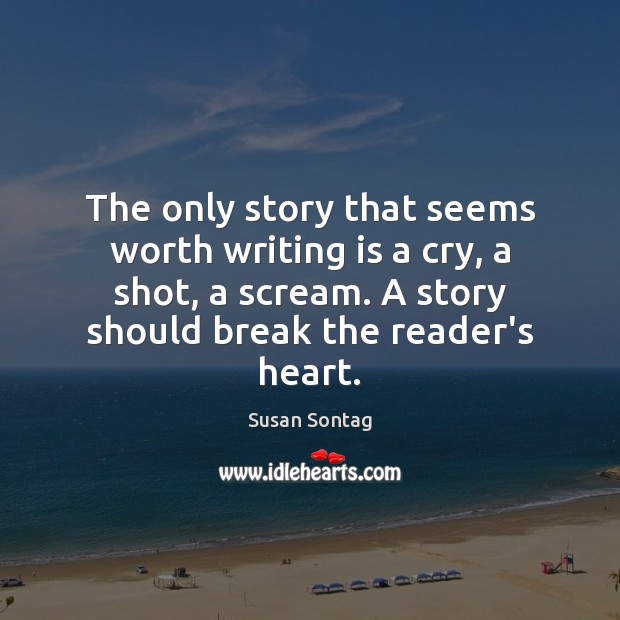 The only story that seems worth writing is a cry, a shot, Susan Sontag Picture Quote