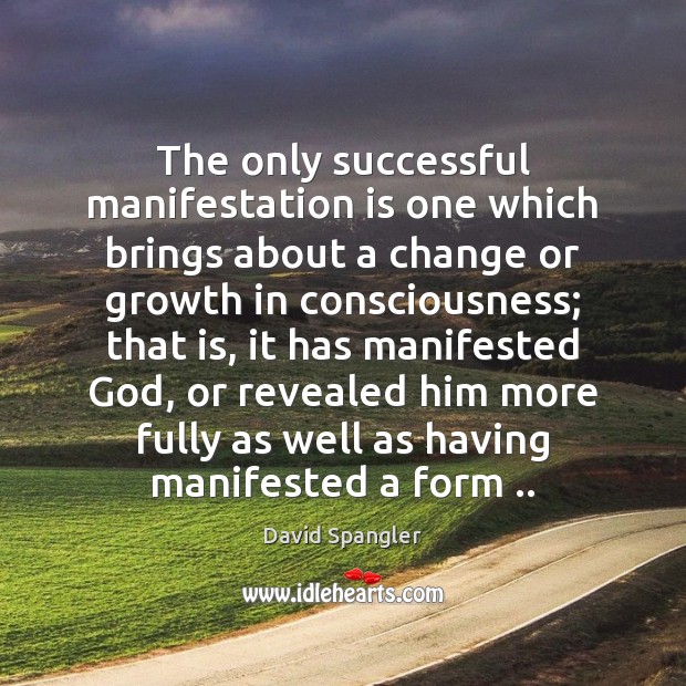 The only successful manifestation is one which brings about a change or David Spangler Picture Quote