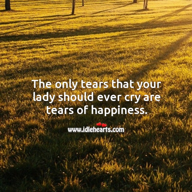 The only tears that your lady should ever cry are tears of happiness. Image