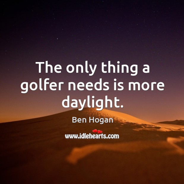 The only thing a golfer needs is more daylight. Image