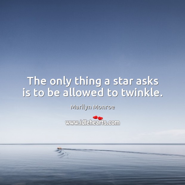 The only thing a star asks is to be allowed to twinkle. Marilyn Monroe Picture Quote