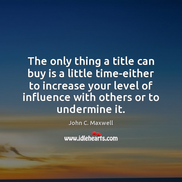 The only thing a title can buy is a little time-either to John C. Maxwell Picture Quote