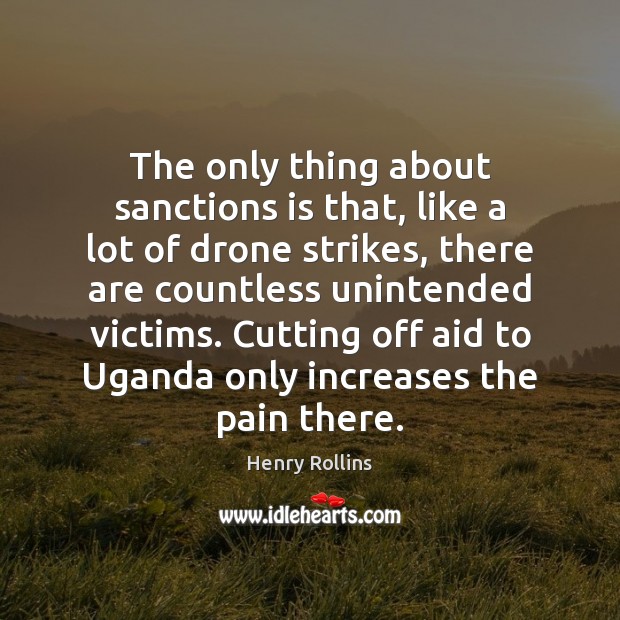 The only thing about sanctions is that, like a lot of drone Henry Rollins Picture Quote