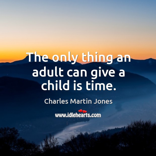 The only thing an adult can give a child is time. Image