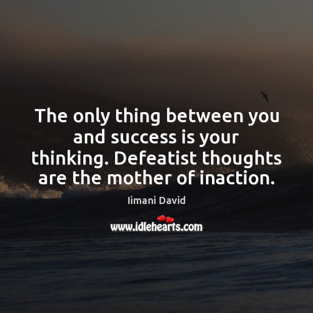 The only thing between you and success is your thinking. Defeatist thoughts Image