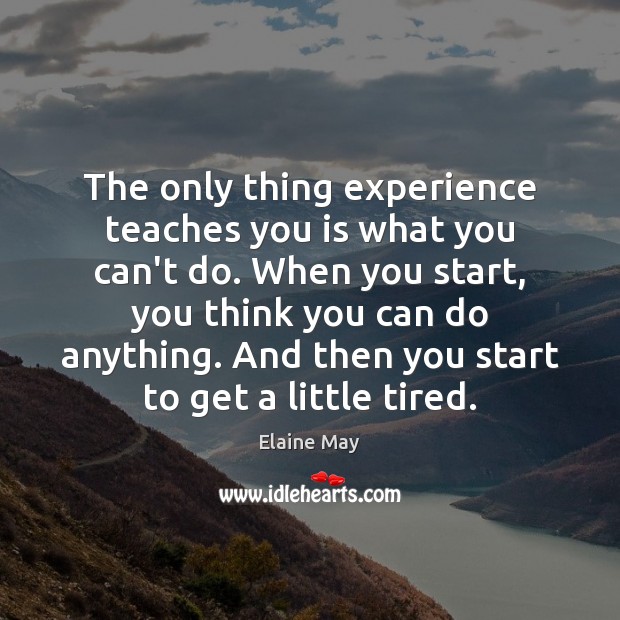 The only thing experience teaches you is what you can’t do. When Elaine May Picture Quote