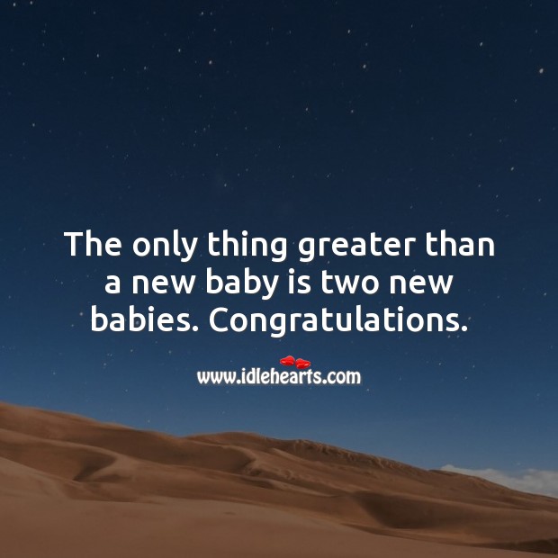 The only thing greater than a new baby is two new babies. Congrats. Baby Shower Messages for Twins Image