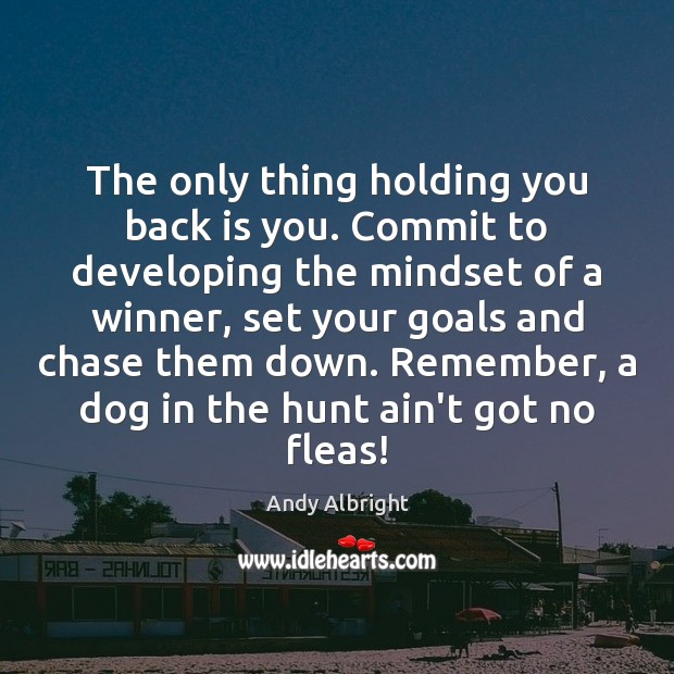 The only thing holding you back is you. Commit to developing the Image