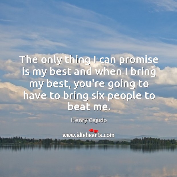 The only thing I can promise is my best and when I Henry Cejudo Picture Quote