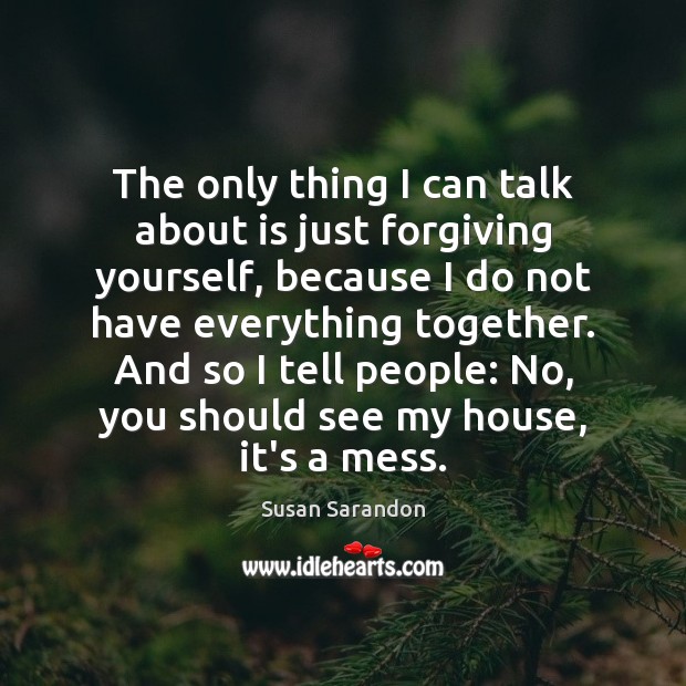 The only thing I can talk about is just forgiving yourself, because Image